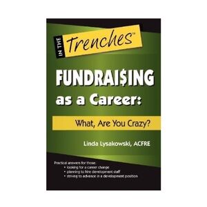 Fundraising as a Career: What, Are You Crazy? In the Trenches (2010) Paperback